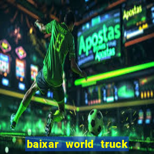 baixar world truck driving simulator dinheiro infinito atualizado 2024